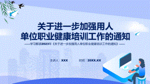 权威发布关于进一步加强用人单位职业健康培训工作的通知解读解读教育专题ppt.pptx