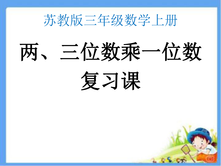 三年级上册数学课件－8.1期末复习 两、三位数乘一位数 ｜苏教版 (共15张PPT).ppt_第1页