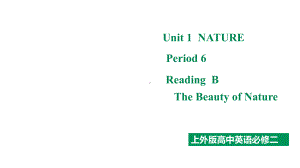 Unit 1 Nature Period 6 Reading B (Period 1)（ppt课件）-2023新上外版（2020）《高中英语》必修第二册.pptx