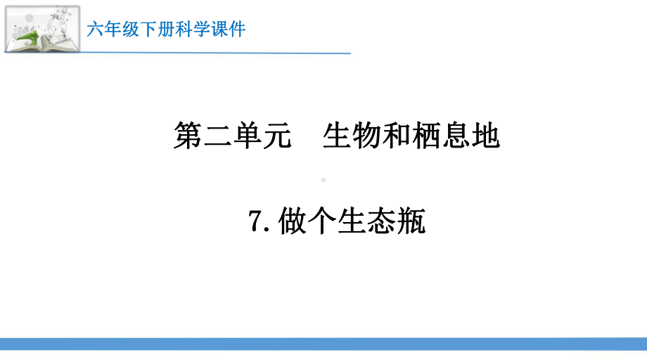 2023最新苏教版六年级下册科学7.做个生态瓶 课件.pptx_第1页