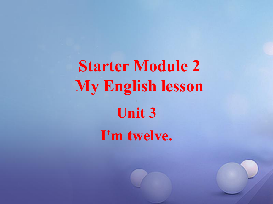 外研社英语七年级上册Starter-Contents-Module-2-My-English-lesson-Unit-3-I'm-twelve.-(共23张PPT).pptx_第1页