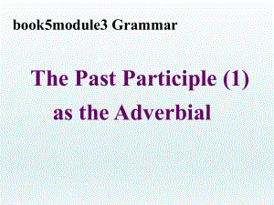 外研版高中英语Book 5 Module 3 Grammar--The Past Participle as the Adverbial 教学课件 (共38张PPT).ppt