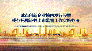 详解宣贯试点创新企业境内发行股票或存托凭证并上市监管工作实施办法内容课件.pptx