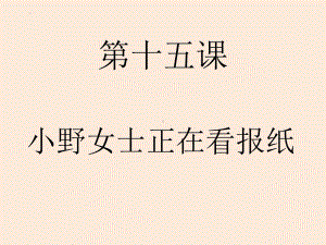 第15课 小野さんは 今 新聞を 読んで ぃます 单词文法ppt课件-2023新版标准日本语《高中日语》初级上册.pptx