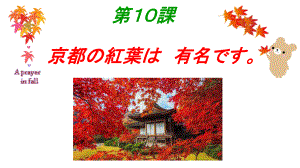 第10課 京都の紅葉は有名です ppt课件-2023新版标准日本语《高中日语》初级上册.pptx