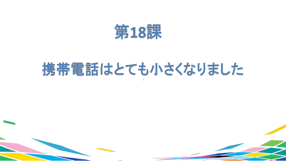 第18课 携帯電話はとても小さくなりました ppt课件-2023新版标准日本语《高中日语》初级上册.pptx_第1页