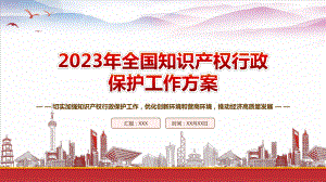 学习《2023年全国知识产权行政保护工作方案》重点要点内容PPT切实加强知识产权行政保护工作优化创新环境和营商环境推动经济高质量发展PPT课件（带内容）.pptx