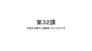 第32課 今度の日曜日に遊園地へ行くつもりですppt课件-2023新版标准日语《高中日语》初级下册.pptx