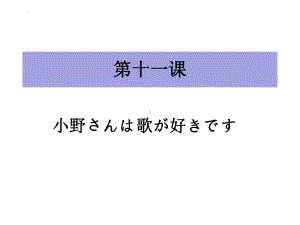 第11课 小野さんは 歌が 好きですppt课件(3)-2023新标准初级《高中日语》上册.pptx