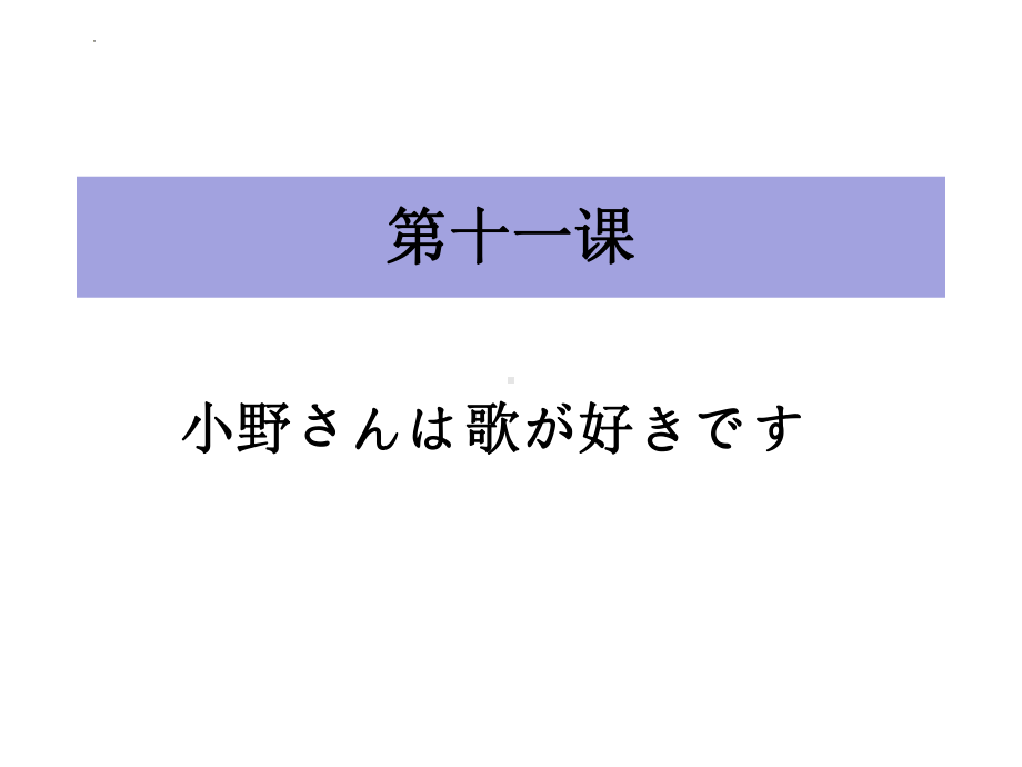 第11课 小野さんは 歌が 好きですppt课件(3)-2023新标准初级《高中日语》上册.pptx_第1页