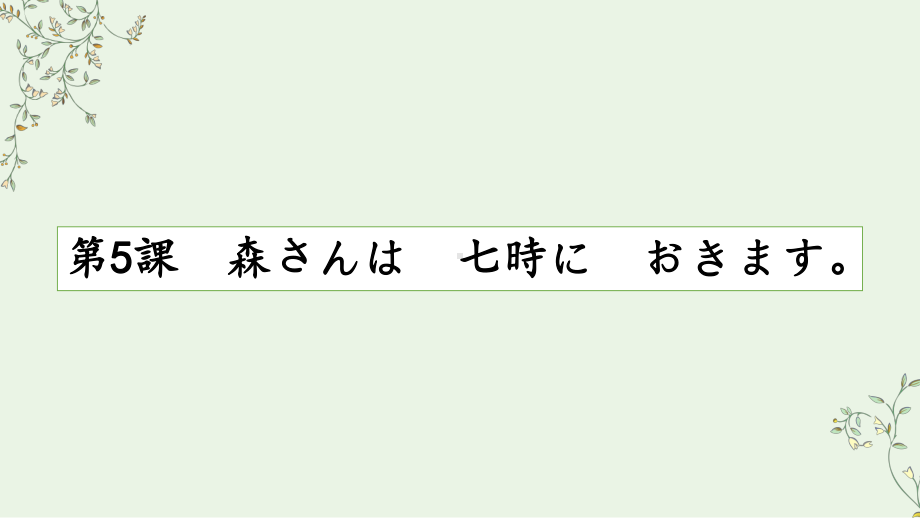 第5课 森さんは七時に起きます ppt课件 -2023新标准《高中日语》初级上册.pptx_第1页