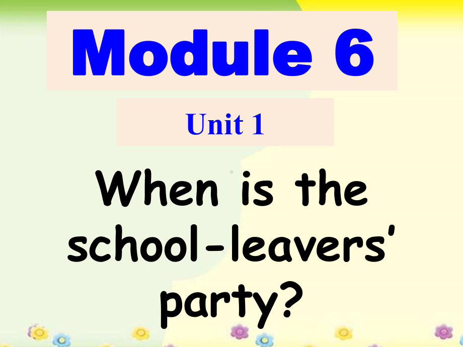 Module 6 Unit 1 When is the school-leavers’ party（ppt课件）-2023新外研版九年级下册《英语》.ppt_第1页