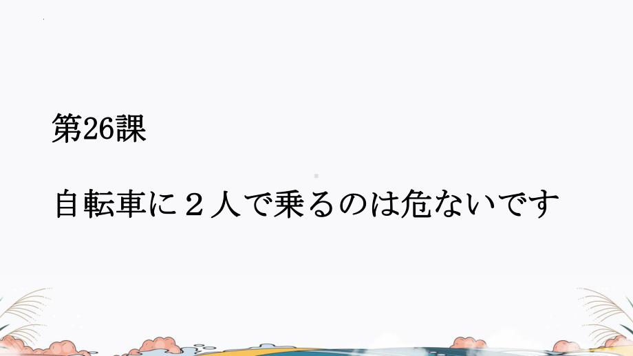 第26课 自転车に2人で乗るのは危ないです ppt课件-2023标准《高中日语》初级下册.pptx_第1页