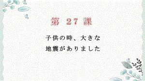 第27课 子供の時大きな地震がありました ppt课件 (4)-2023标准《高中日语》初级下册.pptx