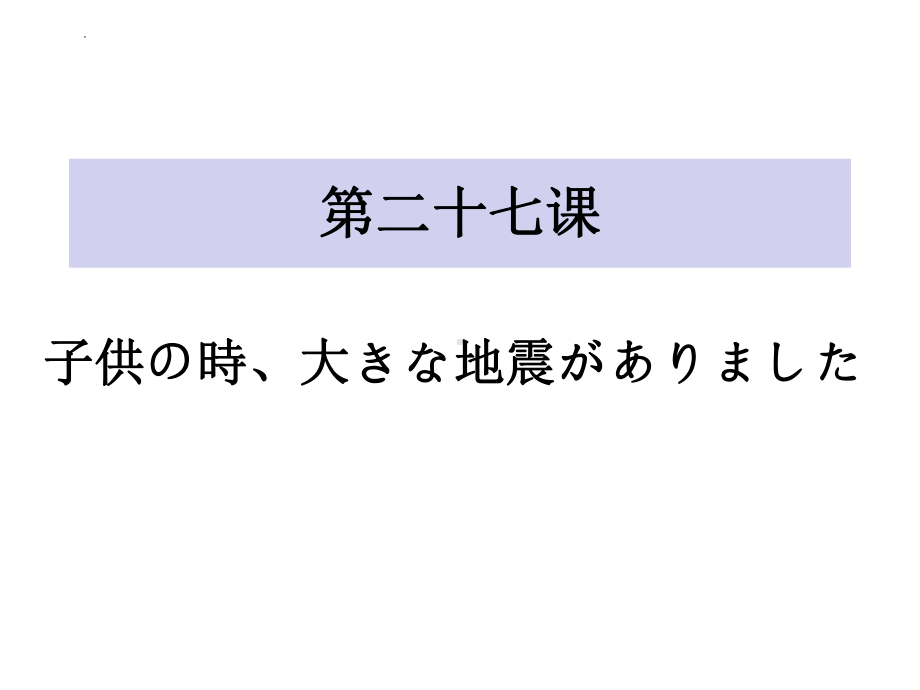 第27课 子供の時大きな地震がありました-ppt课件-2023标准《高中日语》初级下册.pptx_第1页