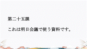 第二十五課 これは明日会議で使う資料ですppt课件-2023标准《高中日语》初级下册.pptx