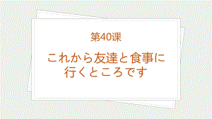 第40课 これかち友達と食事に行くところです 知识点ppt课件-2023标准《高中日语》初级下册.pptx