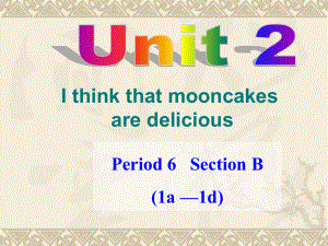 Unit-2-I-think-mooncakes-are-delicious课件Section-B-1a-1d.ppt