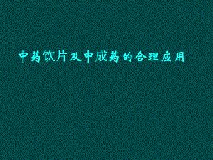 中药饮片及中成药的合理应用课件.ppt