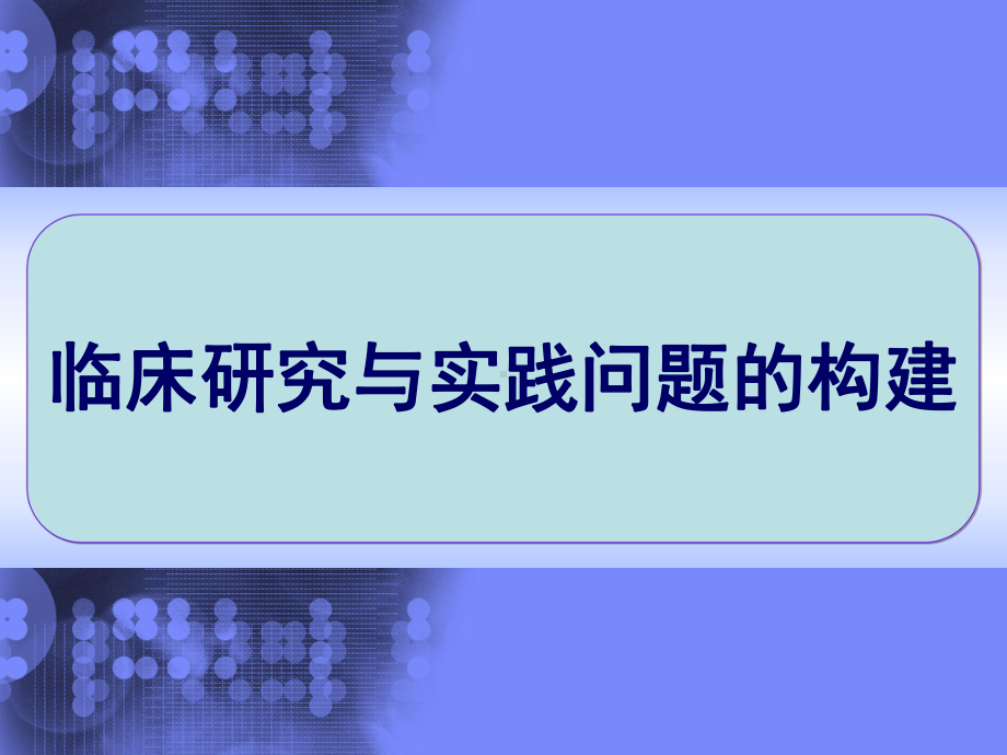 临床流病与循证医学-临床研究与实践问题的构建-P课件.ppt_第1页