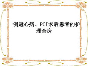 一例冠心病、PCI术后患者的护理查房-课件.ppt