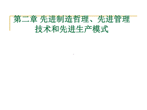 02-第二章 先进制造哲理、先进管理技术与先进生产模式.ppt