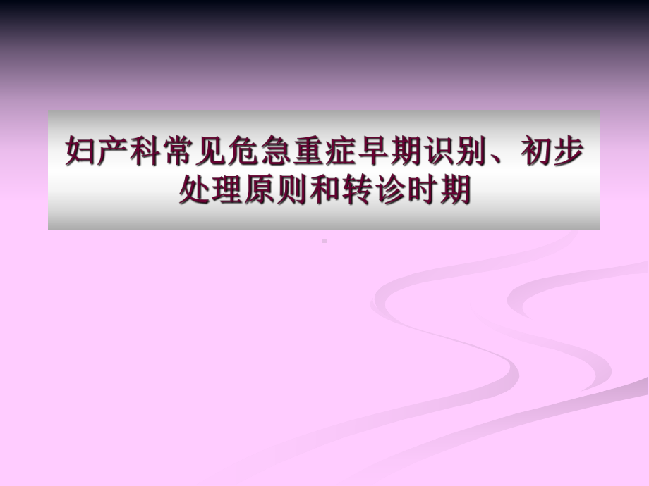 妇产科常见危急重症早期识别、初步处理原则和转诊时期-课件.ppt_第1页