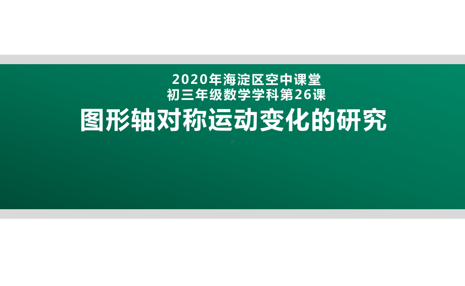 2020年北京海淀区空中课堂初三数学第26课：图形轴对称运动变化的研究 ppt课件(共14张PPT).pptx_第1页