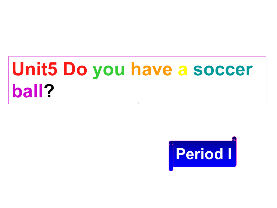 七年级英语上册Unit5《Doyouhaveasoccerball》period1课件人教新目标版.ppt_第1页