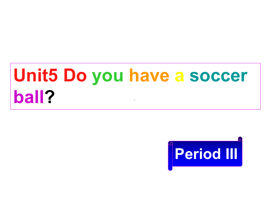 七年级英语上册Unit5《Doyouhaveasoccerball》period课件人教新目标版.ppt_第1页