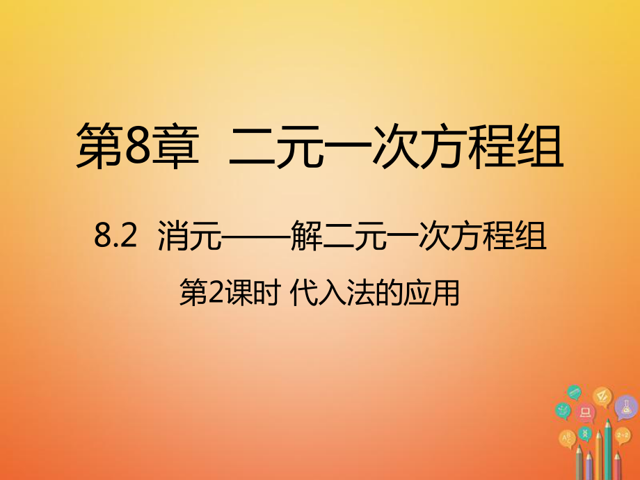 代入法的应用课件新版新人教版-七年级数学下册第8章二元一次方程组82消元-解二元一次方程组.ppt_第1页