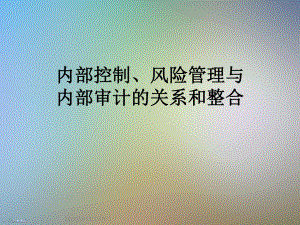 内部控制、风险管理与内部审计的关系和整合课件.ppt