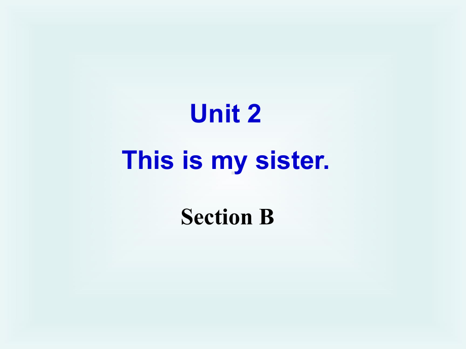 最新人教版七年级英语上册Unit-2-This-is-my-sister-Section-B公开课课件.ppt_第1页