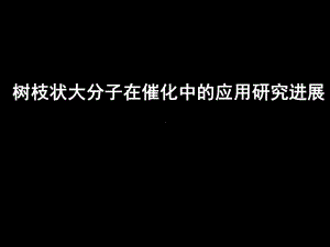 树枝状大分子在催化中的应用研究进展课件.ppt