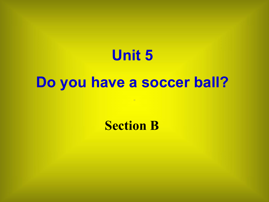 最新人教版七年级英语上册Unit-5-Do-you-have-a-soccer-ball-Section-B公开课课件.ppt_第1页