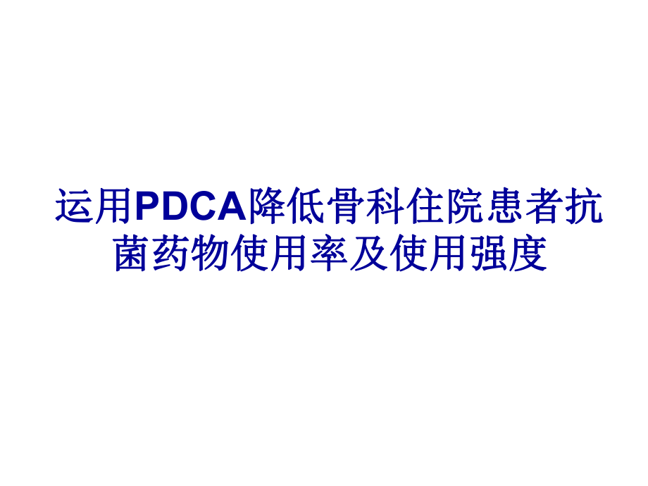 运用PDCA降低骨科住院患者抗菌药物使用率及使用强度教学课件.ppt_第1页