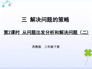 苏教版小学数学三年级下册《第三单元-解决问题的策略：2从问题出发分析并解决实际问题2》1课件.ppt