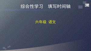 统编人教部编版小学语文六年级下册语文课件综合性学习填写时间轴统编版.pptx