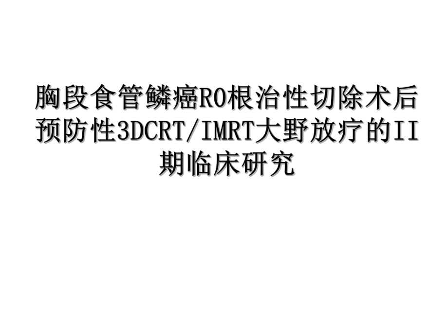 胸段食管鳞癌R0根治性切除术后预防性3DCRTIMRT大野放疗的II期临床研究课件.ppt_第1页