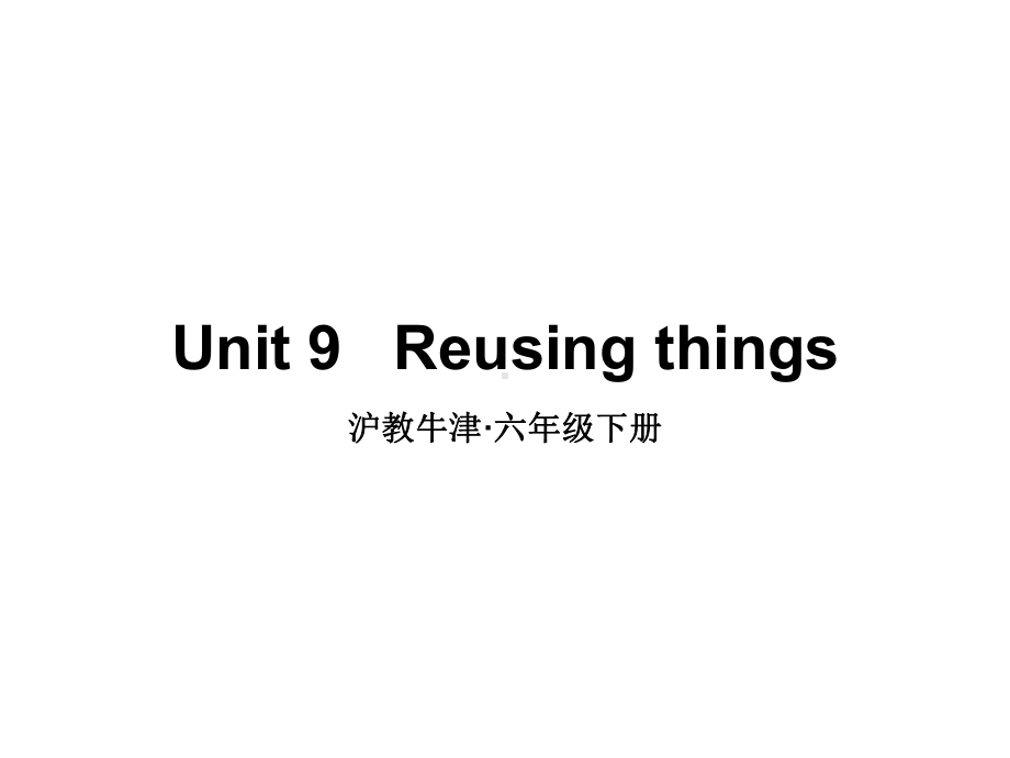 牛津上海版(深圳版)小学英语六年级下册Unit-9-Reusing-things(教学课件).ppt_第1页