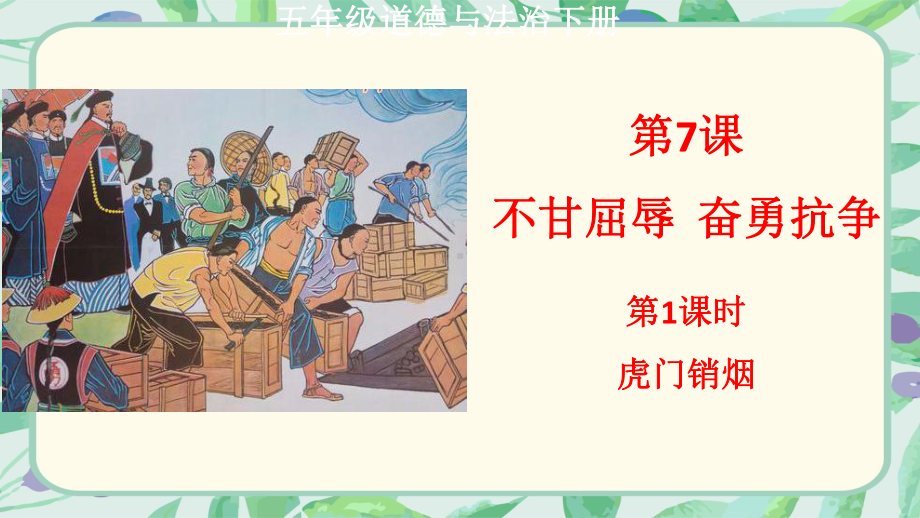 部编版小学道德与法治五年级下册第7课《不甘屈辱奋勇抗争》第1课时《虎门销烟》课件.ppt_第1页