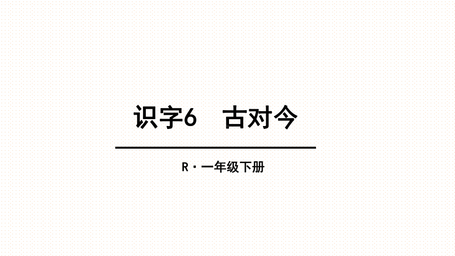 部编版一年级语文下册识字6古对今课件.pptx_第1页