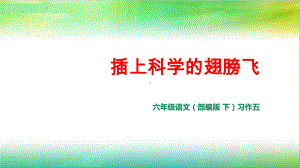 统编人教部编版小学语文六年级下册语文习作五：插上科学的翅膀飞课件.ppt