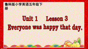 鲁科版小学英语五年级下册Unit-1《Lesson-3-Everyone-was-happy-that-day》公开课课件.ppt