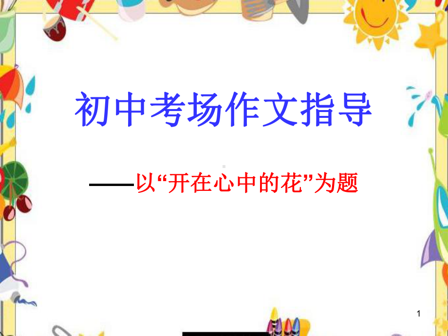 初中考场作文指导命题作文《开在心中的花》优秀教学课件.pptx_第1页