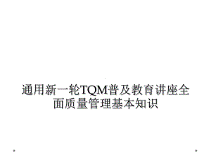 通用新一轮TQM普及教育讲座全面质量管理基本知识教学课件.ppt