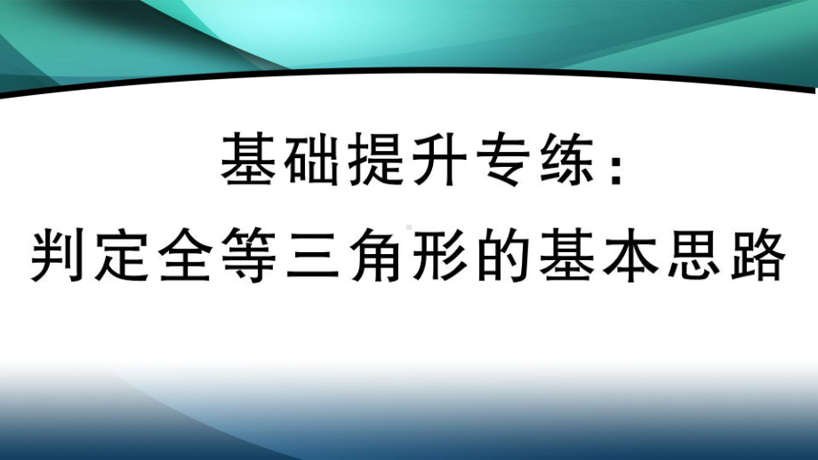 2020年八年级数学上册第十二章基础提升专练：判定全等三角形的基本思路课件.ppt_第1页