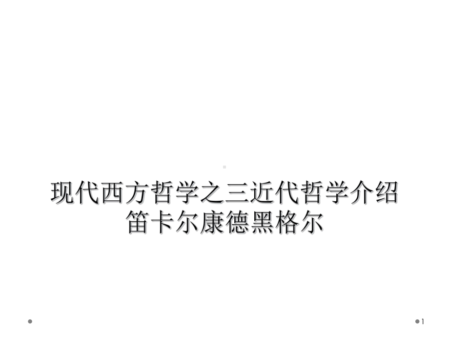 现代西方哲学之三近代哲学介绍笛卡尔康德黑格尔教学课件.ppt_第1页