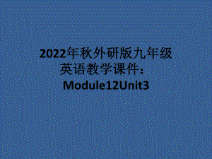 2022年秋外研版九年级英语教学课件：Module12Unit3.ppt