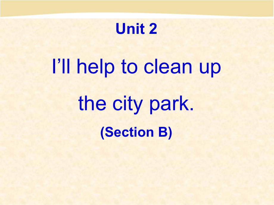 人教版英语八年级下册Unit2-I'll-help-to-clean-up-the-city-parks-Section-B课件.ppt_第1页